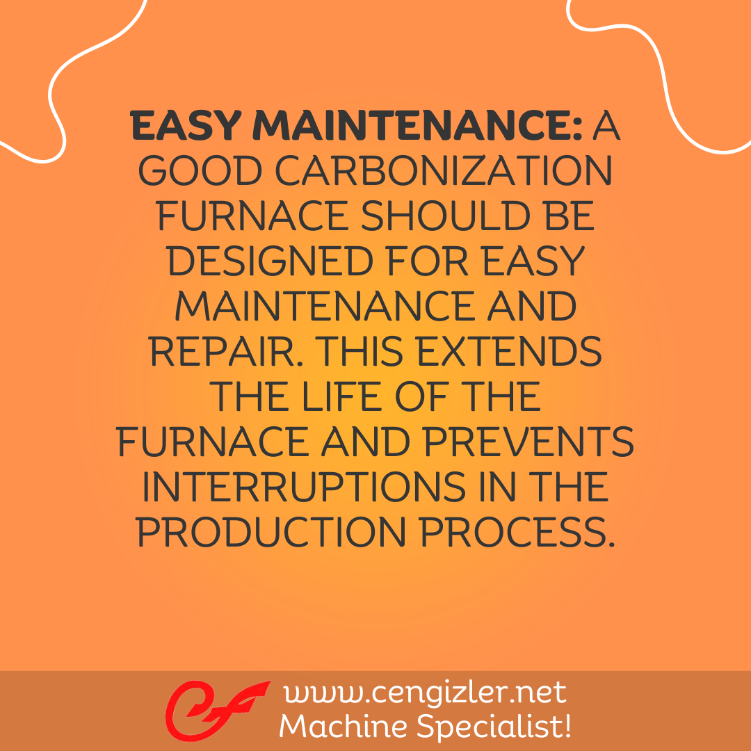 5 Easy Maintenance. A good carbonization furnace should be designed for easy maintenance and repair. This extends the life of the furnace and prevents interruptions in the production process